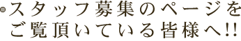 スタッフ募集のページをご覧頂いている皆様へ！！